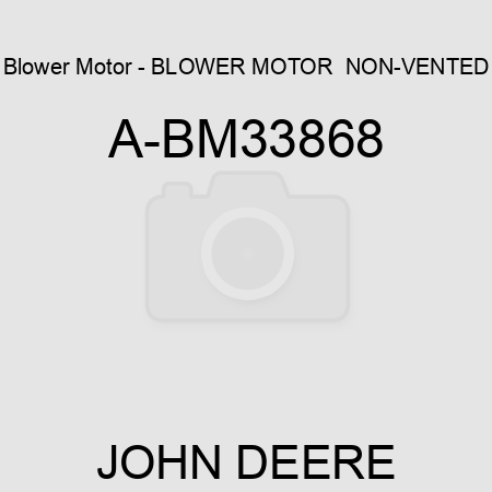 Blower Motor - BLOWER MOTOR  NON-VENTED A-BM33868