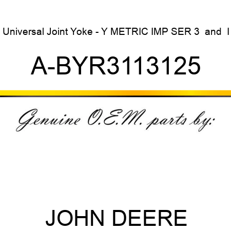 Universal Joint Yoke - Y METRIC IMP SER 3 & I A-BYR3113125