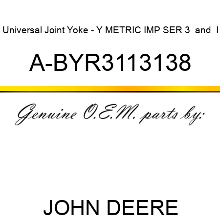 Universal Joint Yoke - Y METRIC IMP SER 3 & I A-BYR3113138