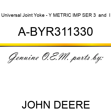 Universal Joint Yoke - Y METRIC IMP SER 3 & I A-BYR311330