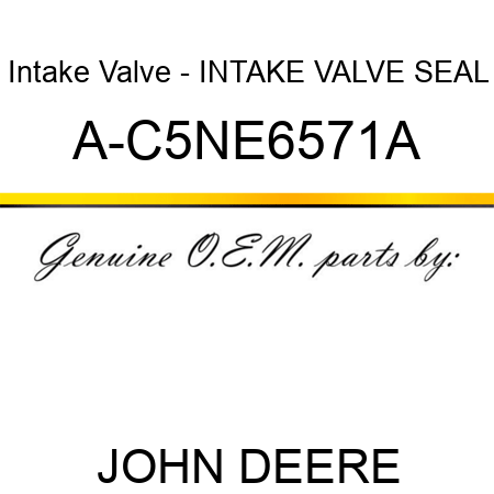 Intake Valve - INTAKE VALVE SEAL A-C5NE6571A