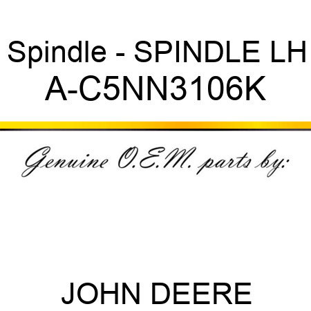 Spindle - SPINDLE, LH A-C5NN3106K