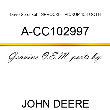Drive Sprocket - SPROCKET PICKUP, 15 TOOTH A-CC102997