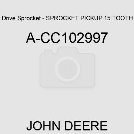 Drive Sprocket - SPROCKET PICKUP, 15 TOOTH A-CC102997