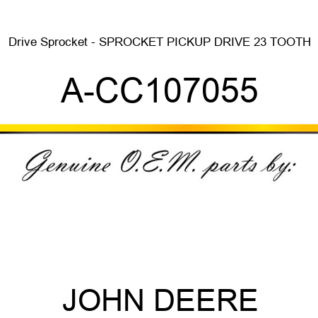 Drive Sprocket - SPROCKET PICKUP DRIVE, 23 TOOTH A-CC107055