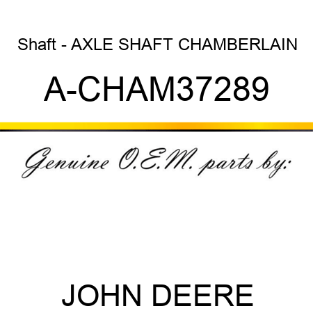 Shaft - AXLE SHAFT CHAMBERLAIN A-CHAM37289