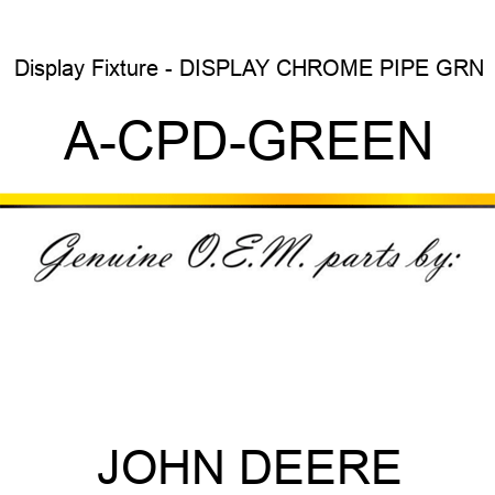 Display Fixture - DISPLAY, CHROME PIPE GRN A-CPD-GREEN
