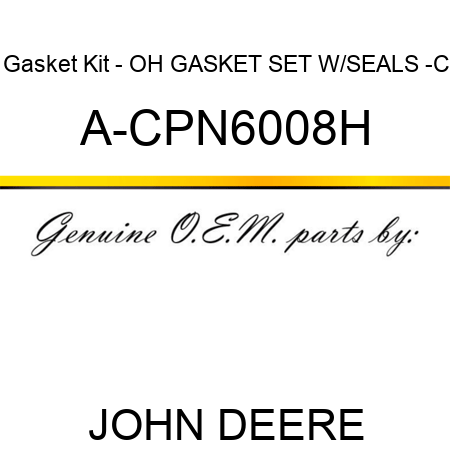 Gasket Kit - OH GASKET SET W/SEALS -C A-CPN6008H
