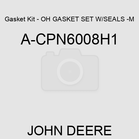 Gasket Kit - OH GASKET SET W/SEALS -M A-CPN6008H1