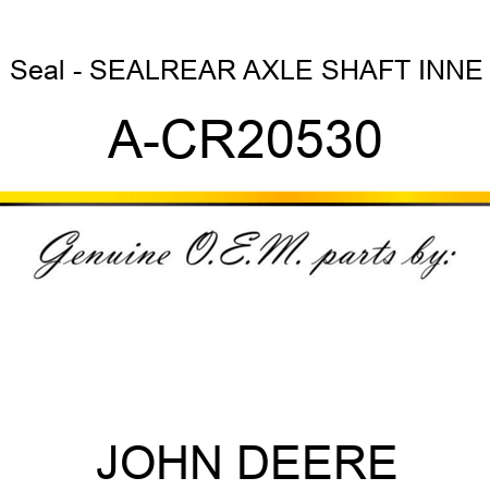 Seal - SEAL,REAR AXLE SHAFT INNE A-CR20530