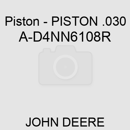 Piston - PISTON .030 A-D4NN6108R