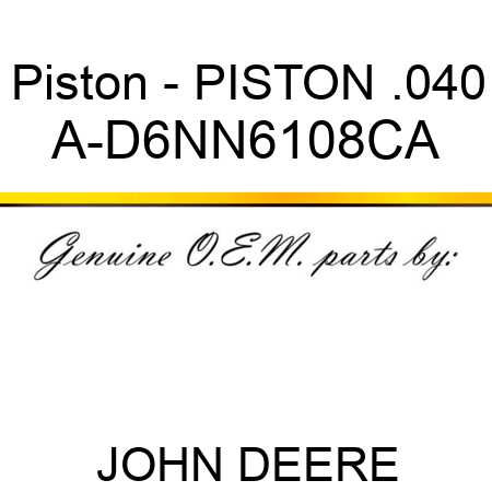 Piston - PISTON .040 A-D6NN6108CA