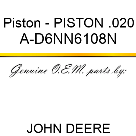 Piston - PISTON, .020 A-D6NN6108N