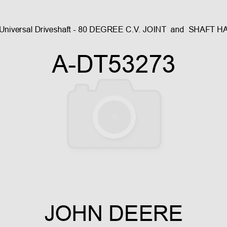 Universal Driveshaft - 80 DEGREE C.V. JOINT & SHAFT HA A-DT53273