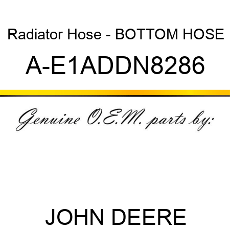 Radiator Hose - BOTTOM HOSE A-E1ADDN8286