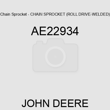Chain Sprocket - CHAIN SPROCKET, (ROLL DRIVE-WELDED) AE22934