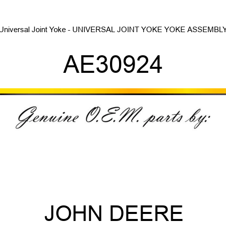 Universal Joint Yoke - UNIVERSAL JOINT YOKE, YOKE ASSEMBLY AE30924