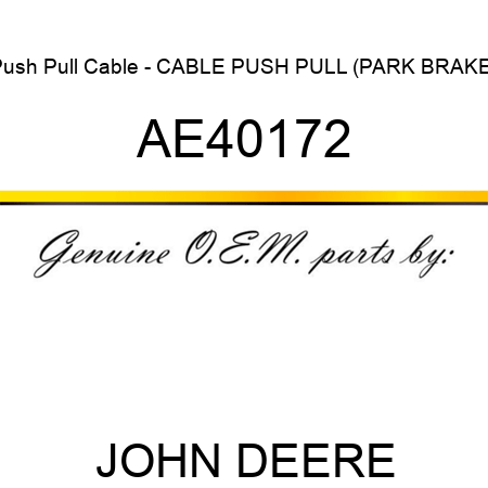 Push Pull Cable - CABLE, PUSH PULL (PARK BRAKE) AE40172