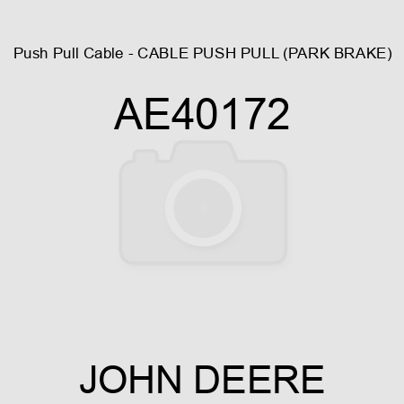 Push Pull Cable - CABLE, PUSH PULL (PARK BRAKE) AE40172