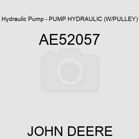 Hydraulic Pump - PUMP, HYDRAULIC (W/PULLEY) AE52057