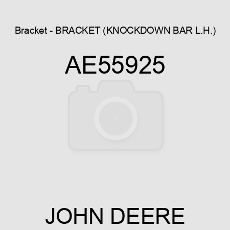 Bracket - BRACKET, (KNOCKDOWN BAR L.H.) AE55925