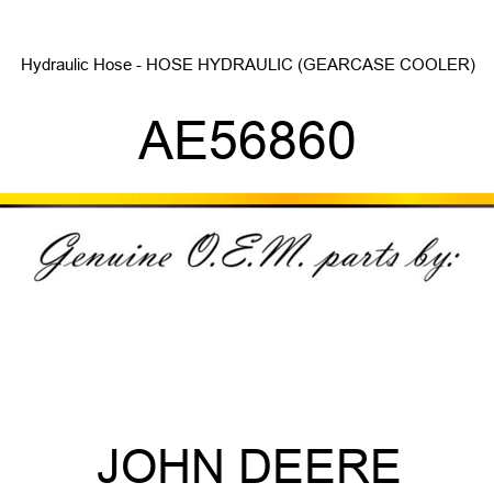 Hydraulic Hose - HOSE, HYDRAULIC (GEARCASE COOLER) AE56860