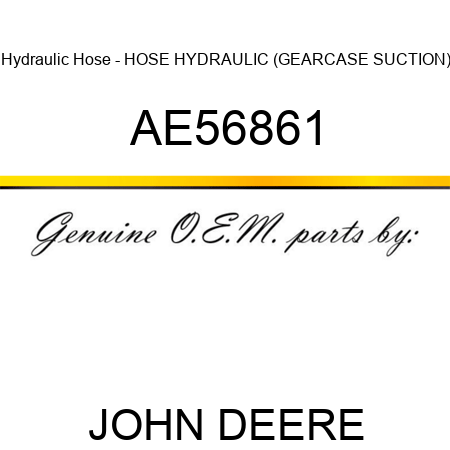 Hydraulic Hose - HOSE, HYDRAULIC (GEARCASE SUCTION) AE56861