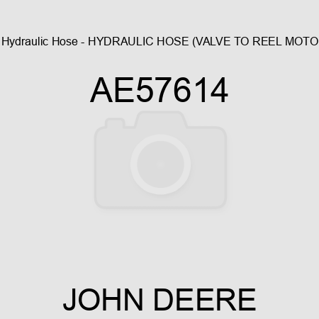 Hydraulic Hose - HYDRAULIC HOSE, (VALVE TO REEL MOTO AE57614