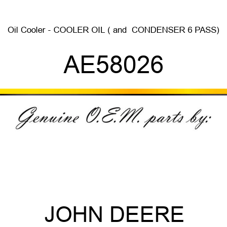 Oil Cooler - COOLER, OIL (& CONDENSER 6 PASS) AE58026