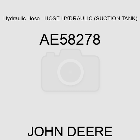 Hydraulic Hose - HOSE, HYDRAULIC (SUCTION TANK) AE58278