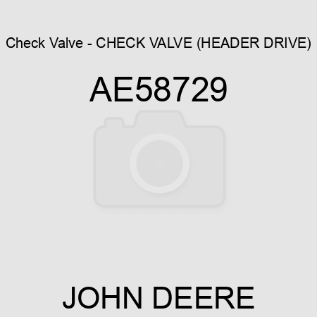 Check Valve - CHECK VALVE (HEADER DRIVE) AE58729