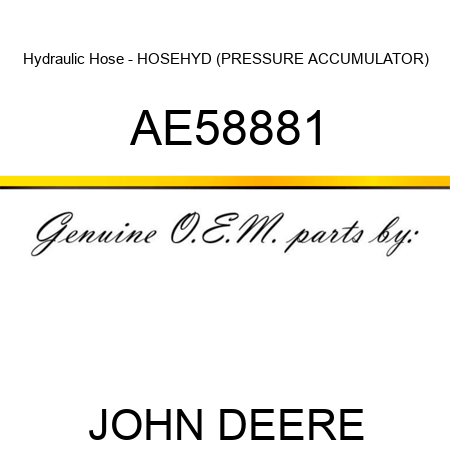 Hydraulic Hose - HOSE,HYD (PRESSURE ACCUMULATOR) AE58881