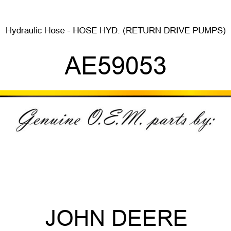 Hydraulic Hose - HOSE, HYD. (RETURN DRIVE PUMPS) AE59053