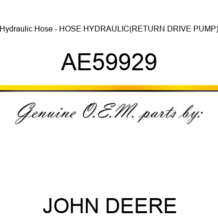 Hydraulic Hose - HOSE, HYDRAULIC(RETURN DRIVE PUMP) AE59929