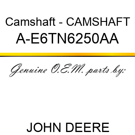 Camshaft - CAMSHAFT A-E6TN6250AA