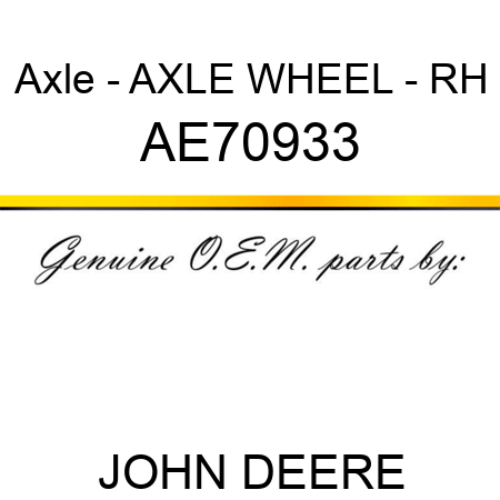 Axle - AXLE, WHEEL - RH AE70933