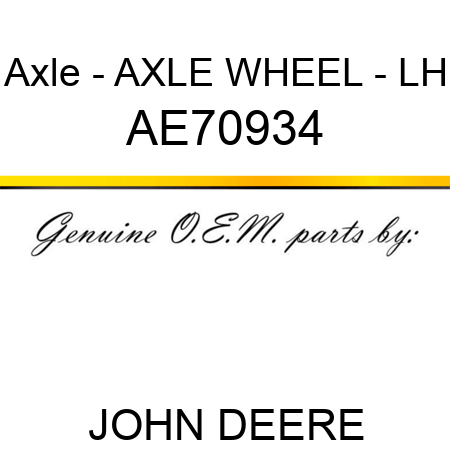 Axle - AXLE, WHEEL - LH AE70934