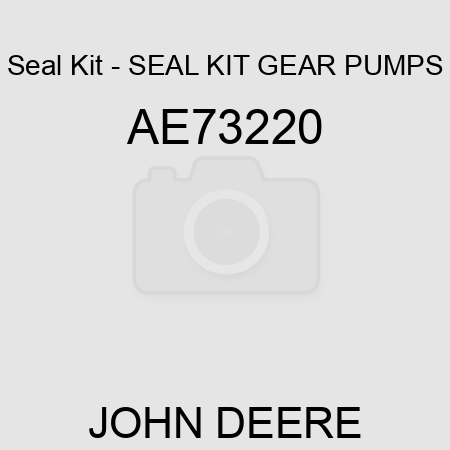 Seal Kit - SEAL KIT, GEAR PUMPS AE73220