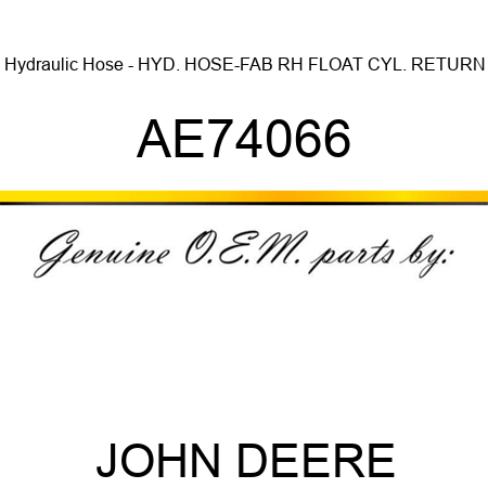 Hydraulic Hose - HYD. HOSE-FAB, RH FLOAT CYL. RETURN AE74066