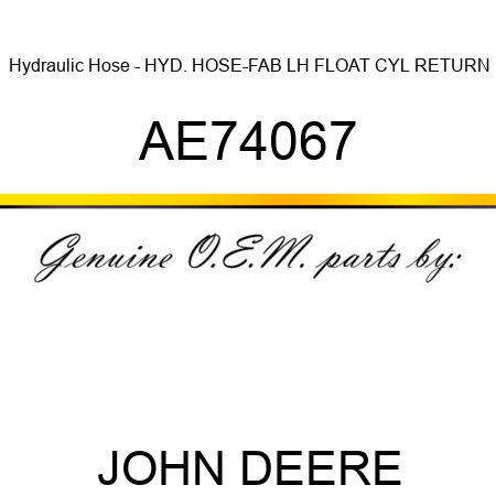 Hydraulic Hose - HYD. HOSE-FAB, LH FLOAT CYL RETURN AE74067