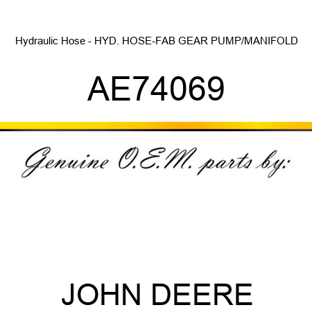 Hydraulic Hose - HYD. HOSE-FAB, GEAR PUMP/MANIFOLD AE74069