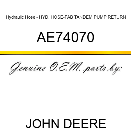 Hydraulic Hose - HYD. HOSE-FAB, TANDEM PUMP RETURN AE74070