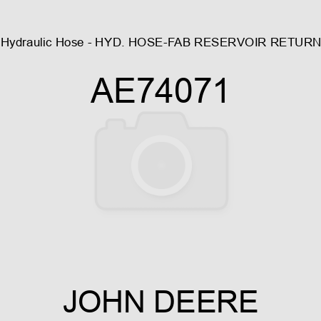 Hydraulic Hose - HYD. HOSE-FAB, RESERVOIR RETURN AE74071