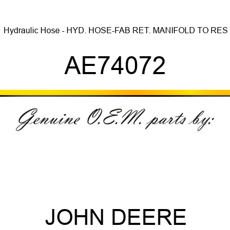 Hydraulic Hose - HYD. HOSE-FAB, RET. MANIFOLD TO RES AE74072