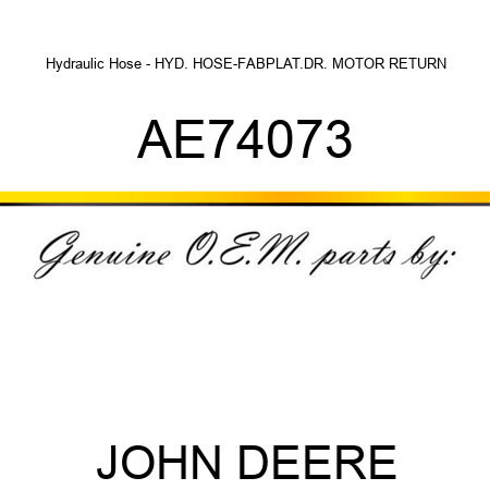 Hydraulic Hose - HYD. HOSE-FAB,PLAT.DR. MOTOR RETURN AE74073