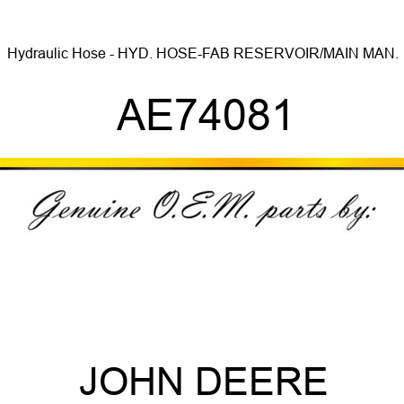 Hydraulic Hose - HYD. HOSE-FAB, RESERVOIR/MAIN MAN. AE74081