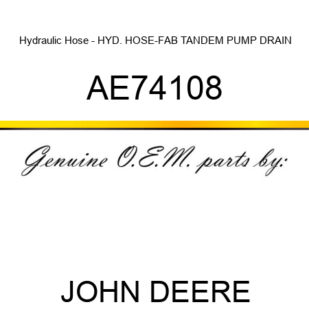 Hydraulic Hose - HYD. HOSE-FAB, TANDEM PUMP DRAIN AE74108