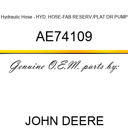 Hydraulic Hose - HYD. HOSE-FAB, RESERV./PLAT DR PUMP AE74109