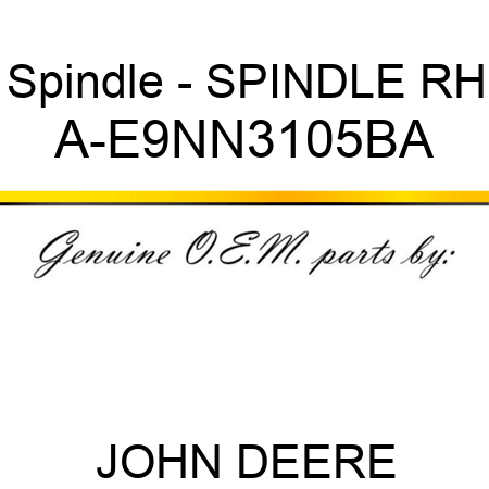 Spindle - SPINDLE, RH A-E9NN3105BA