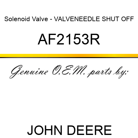 Solenoid Valve - VALVE,NEEDLE SHUT OFF AF2153R